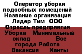 Оператор уборки подсобных помещений › Название организации ­ Лидер Тим, ООО › Отрасль предприятия ­ Уборка › Минимальный оклад ­ 25 020 - Все города Работа » Вакансии   . Ханты-Мансийский,Белоярский г.